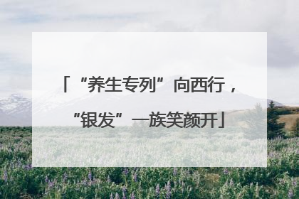 “养生专列”向西行，“银发”一族笑颜开